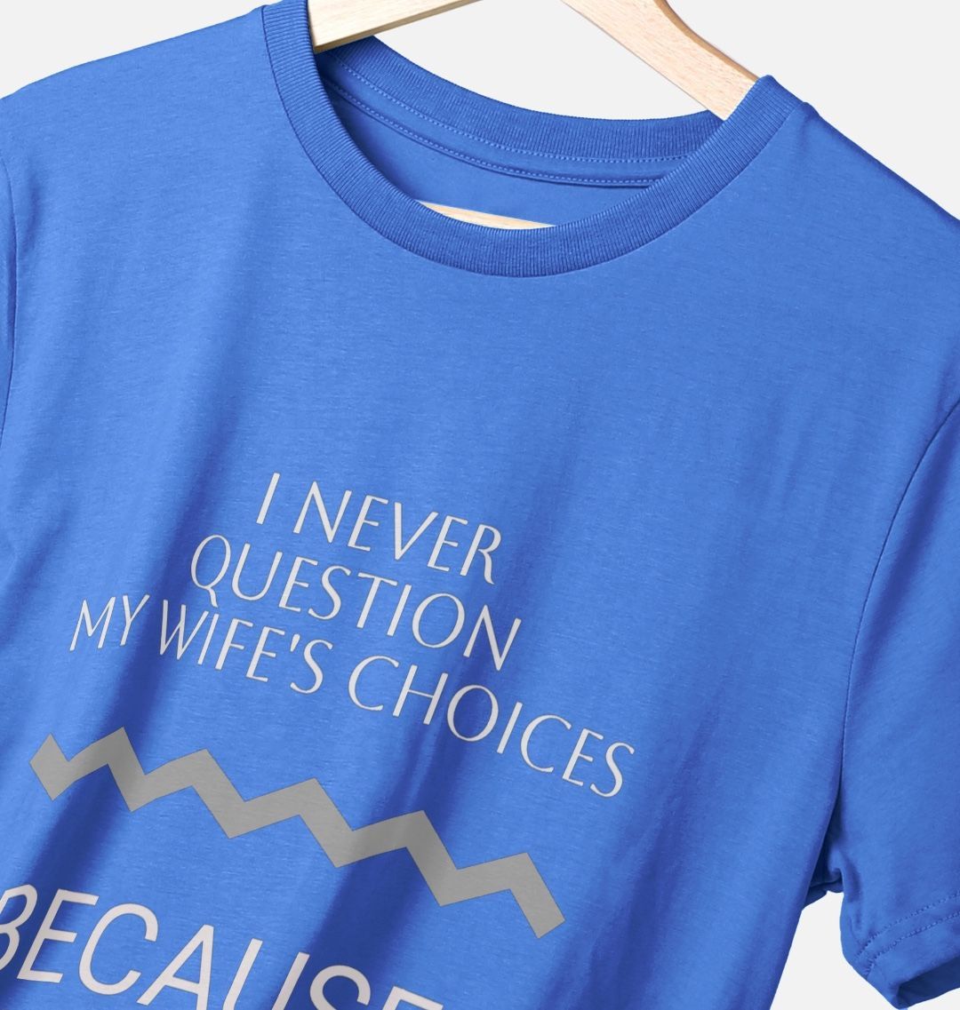 I Never Question My Wife's Choices Tee