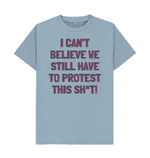 Stone Blue I can't Believe We Still Have To Protest This Shit Tee