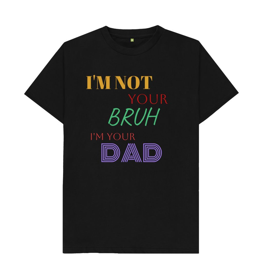 Black I'm not your Bruh I'm DAD