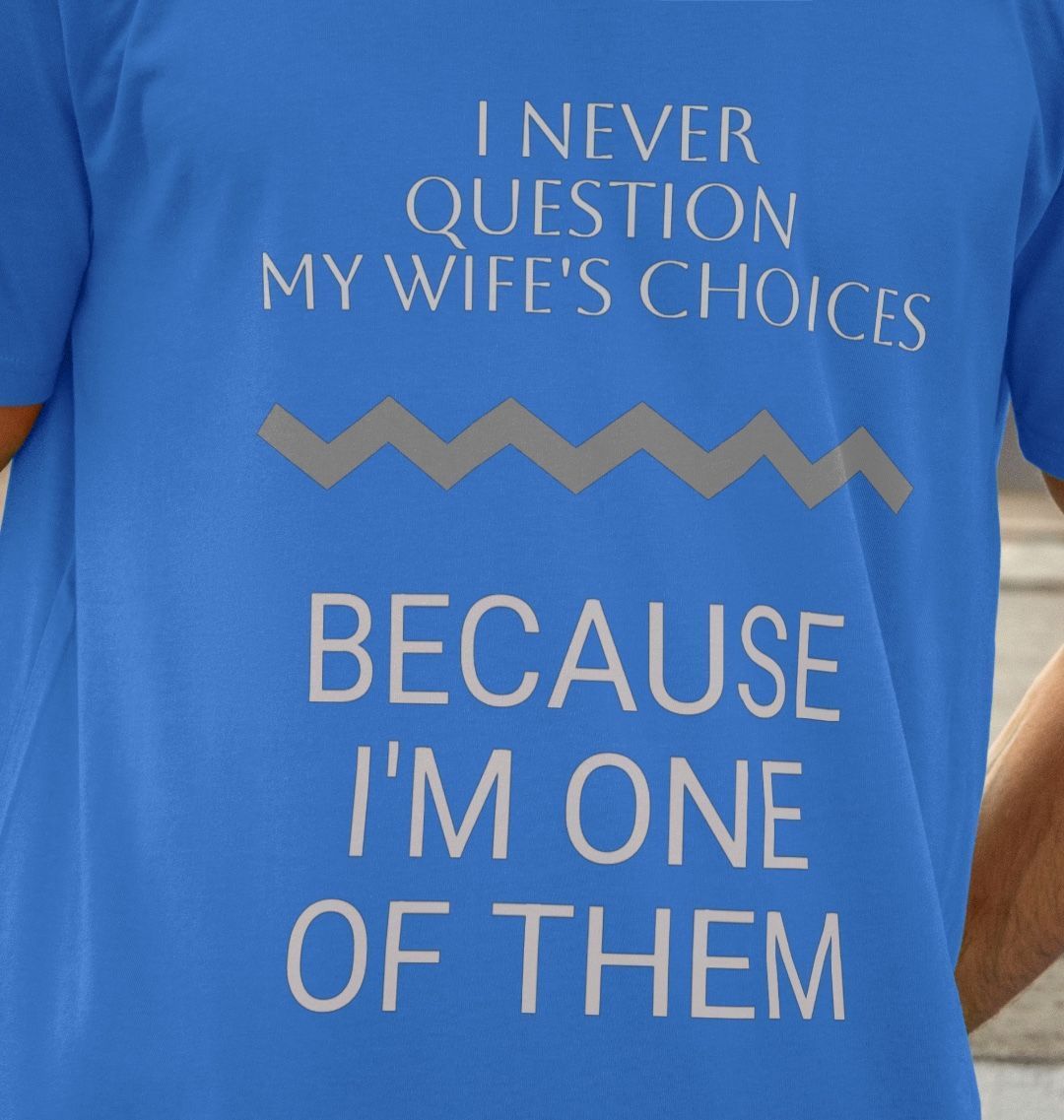 I Never Question My Wife's Choices Tee