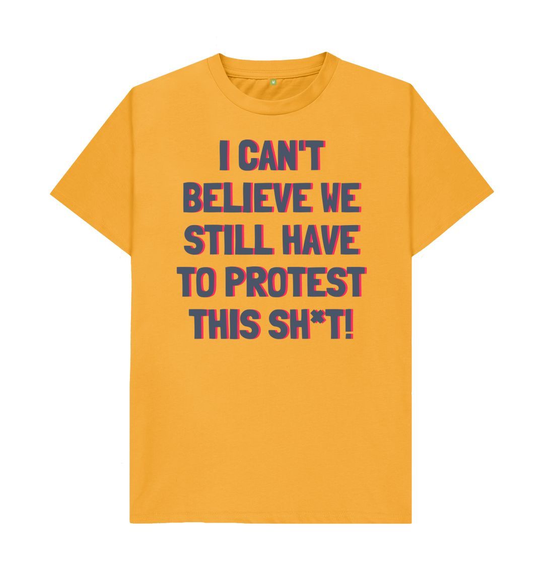 Mustard I can't Believe We Still Have To Protest This Shit Tee