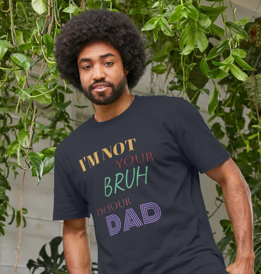 I'm not your Bruh I'm DAD